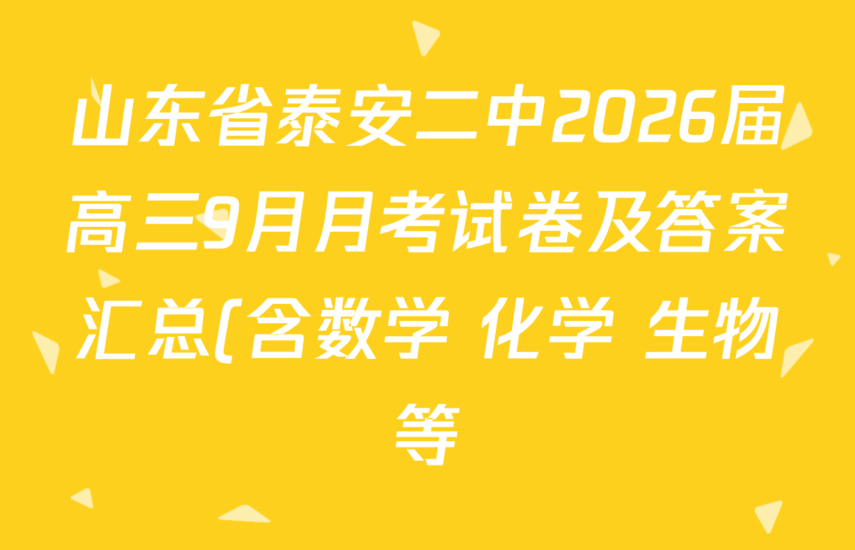山东省泰安二中2026届高三9月月考试卷及答案汇总(含数学 化学 生物等) 山东省泰安二中2026届高三9月月考试卷及答案汇总(含数学 化学 生物等)
